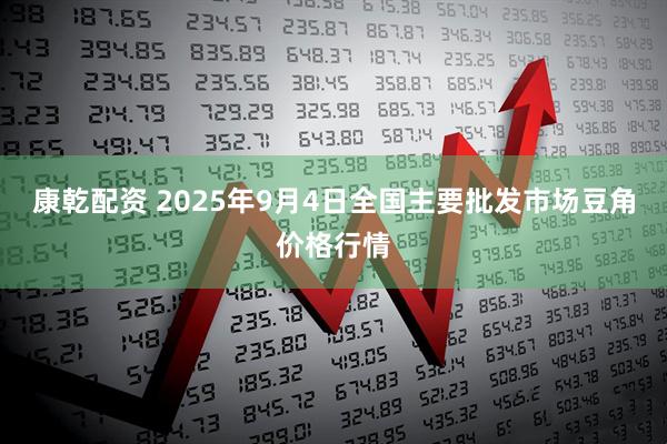 康乾配资 2025年9月4日全国主要批发市场豆角价格行情