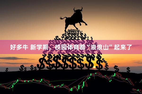 好多牛 新学期，校园体育都“浪浪山”起来了