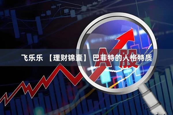 飞乐乐 【理财锦囊】 巴菲特的人格特质