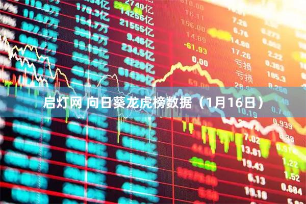 启灯网 向日葵龙虎榜数据（1月16日）
