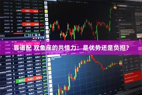 靠谱配 双鱼座的共情力：是优势还是负担？